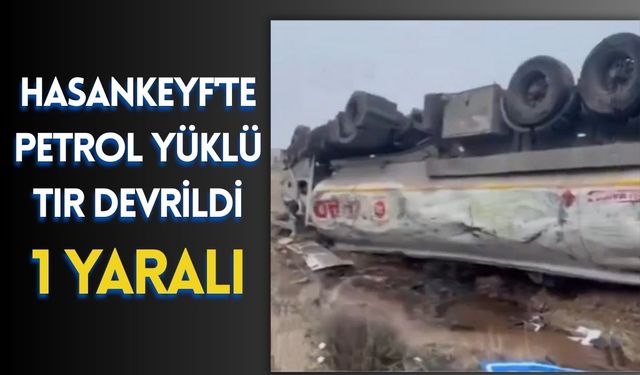 Hasankeyf'te Petrol Yüklü Tır Devrildi: 1 Yaralı